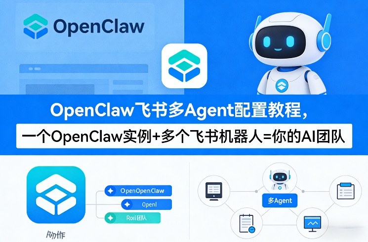 OpenClaw飞书多Agent配置教程(破局星球版)，一个OpenClaw实例+多个飞书机器人=你的AI团队-Ai创业网