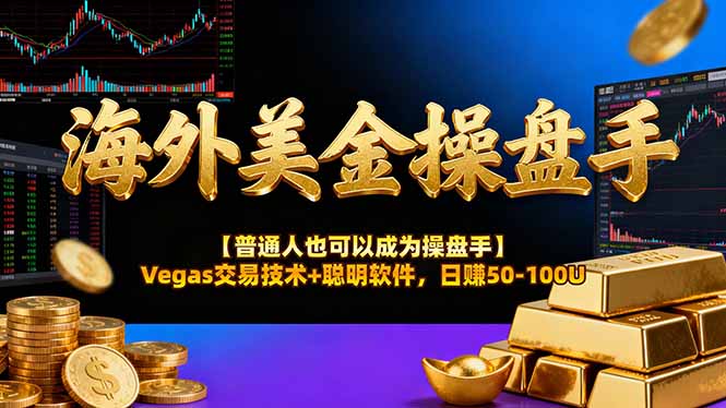 海外美金操盘手技术【普通人操盘手手册】Vegas交易技术+聪明软件，日赚50-100U-Ai创业网