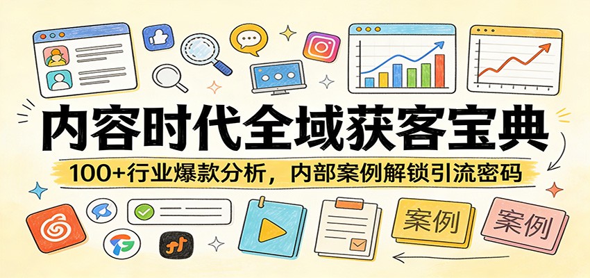内容时代全域获客宝典：100+行业爆款分析，内部案例解锁引流密码-Ai创业网