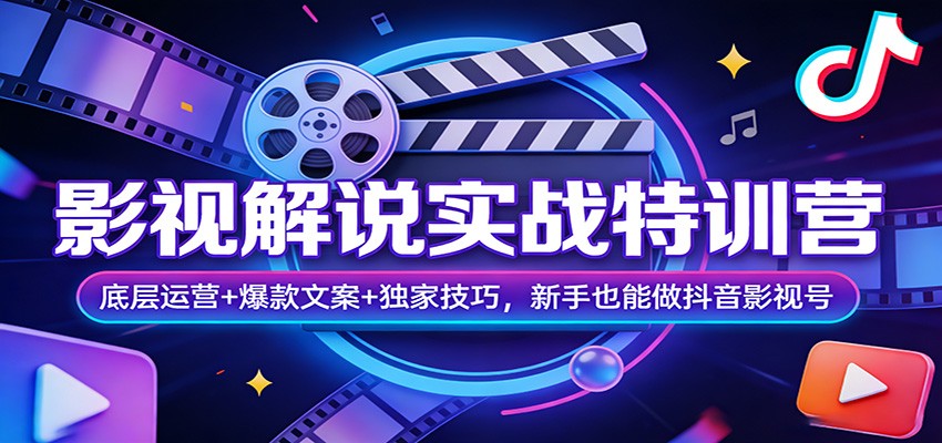影视解说实战特训营：底层运营+爆款文案+独家技巧，新手也能做抖音影视号-Ai创业网