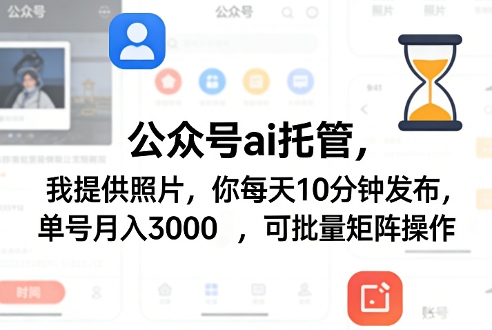 公众号ai托管，我提供照片，你每天10分钟发布，单号月入3000＋，可批量矩阵操作【揭秘】-Ai创业网