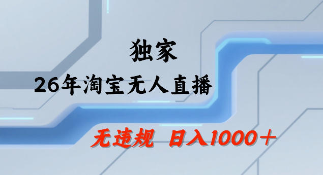 26年最新淘宝无人直播，24小时自动直播，不违规不封号，直播25小时卖17W，可批量矩阵【揭秘】-Ai创业网
