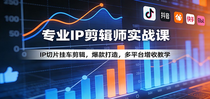 专业IP剪辑师实战课：IP切片挂车剪辑，爆款打造，多平台增收教学-Ai创业网