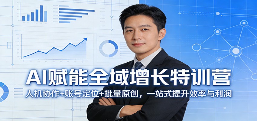 AI赋能全域增长特训营：人机协作+账号定位+批量原创，一站式提升效率与利润-Ai创业网