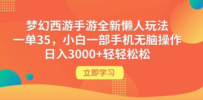 (9873期)梦幻西游手游全新懒人玩法 一单35 小白一部手机无脑操作 日入3000+轻轻松松-Ai创业网
