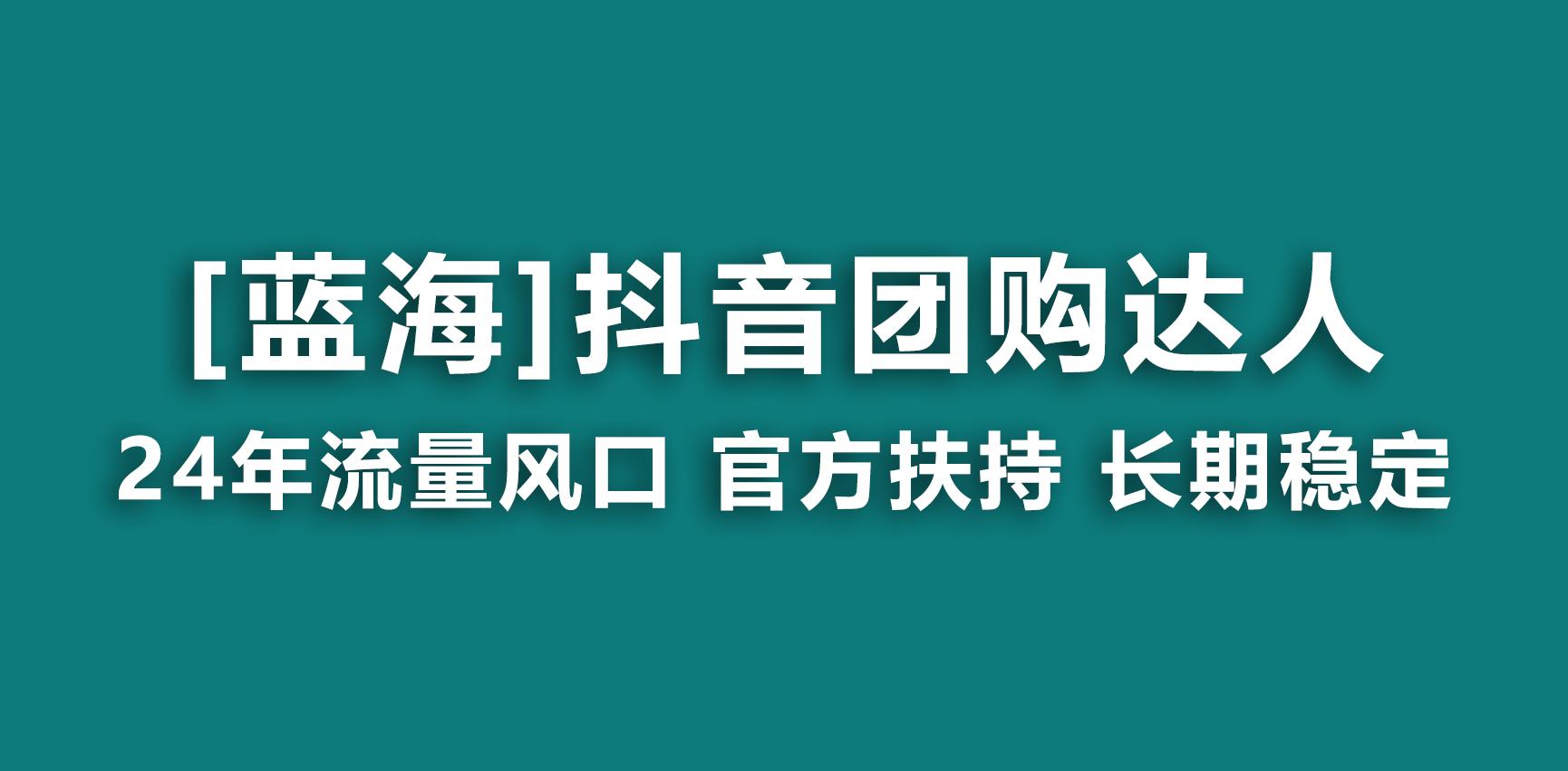 【蓝海项目】抖音团购达人 官方扶持项目 长期稳定 操作简单 小白可月入过万-Ai创业网
