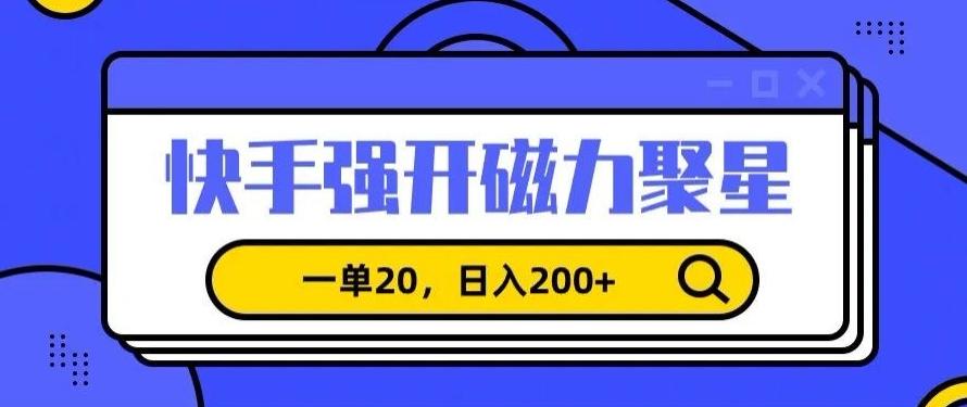 信息差赚钱项目，快手强开磁力聚星，一单20，日入200+【揭秘】-Ai创业网