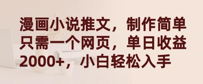 漫画小说推文，制作简单只需一个网页，单日收益2000+，小白轻松入手【揭秘】-Ai创业网