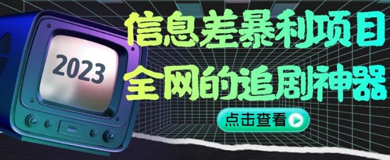 信息差暴利项目，全网的追剧神器,无任何门槛，小白也能月入2W+【揭秘】-Ai创业网