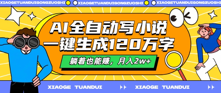 AI全自动写小说，一键生成120万字，躺着也能赚，月入2w+【揭秘】-Ai创业网