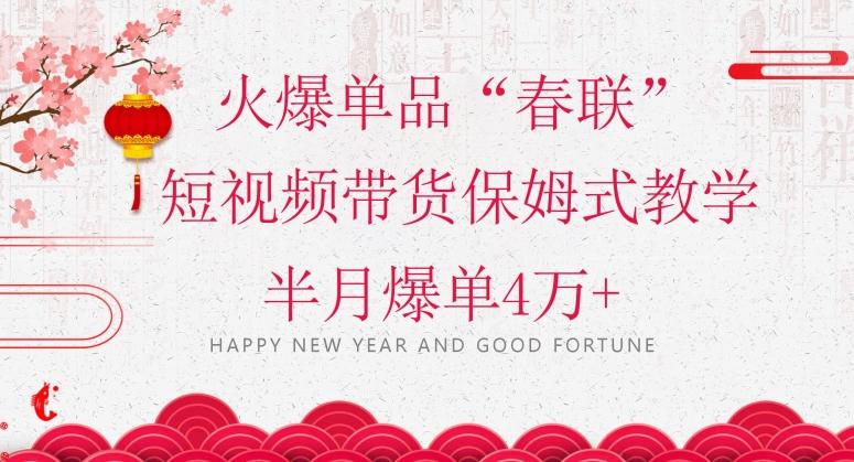 蓝海风口项目，火爆单品“春联”短视频带货保姆式教学，半月爆单4万+【揭秘】-Ai创业网