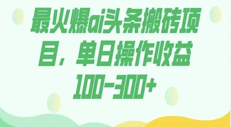 外面收费1980的今日头条图文爆力玩法，AI自动生成文案，隔天见收益日入500+-Ai创业网