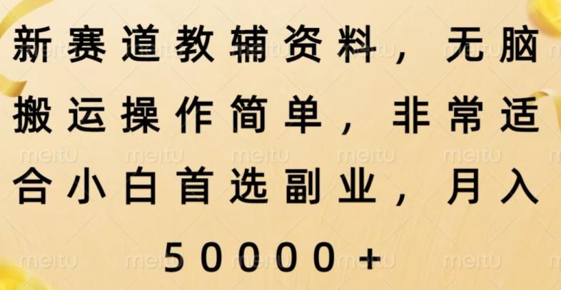 新赛道教辅资料，简单操作无脑搬运，小白上手就赚钱-Ai创业网