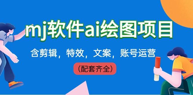 外面卖399元mj软件ai绘图项目，含剪辑，特效，文案，账号运营（配套齐全）-Ai创业网