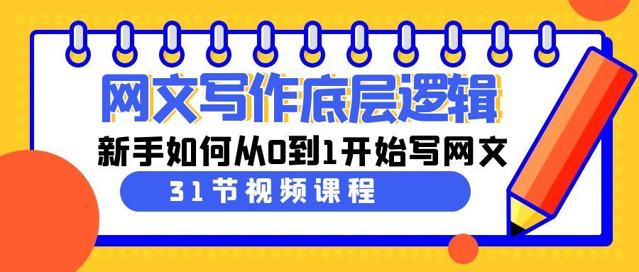 网文写作底层逻辑，新手如何从0到1开始写网文(31节课)-Ai创业网
