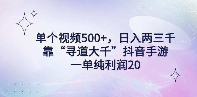 单个视频500+，日入两三千轻轻松松，靠“寻道大千”抖音手游，一单纯利...-Ai创业网