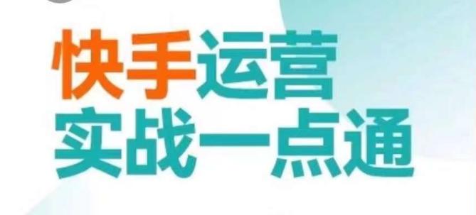 快手运营实战一点通，这套课用小白都能学会的方法教你抢占用户，做好生意-Ai创业网
