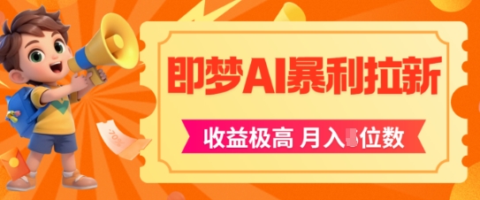 即梦app暴利拉新，收益上限极高，月入5位数，AI风口落地实操项目-Ai创业网