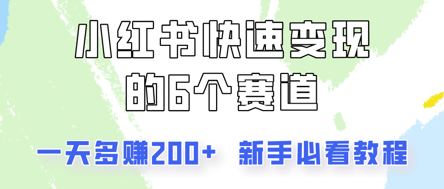 小红书快速变现的6个赛道，一天多赚200，所有人必看教程！-Ai创业网