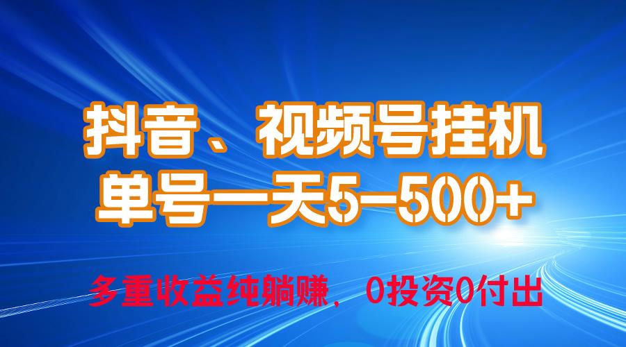 24年最新抖音、视频号0成本挂机，单号每天收益上百，可无限挂-Ai创业网