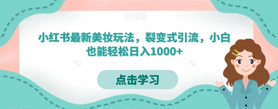 小红书最新美妆玩法，裂变式引流，小白也能轻松日入1000+-Ai创业网