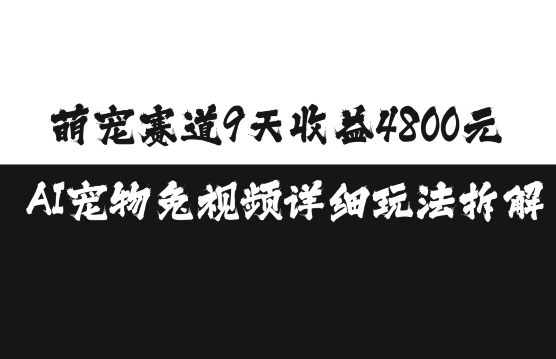 萌宠赛道9天收益4800元，AI宠物免视频详细玩法拆解-Ai创业网
