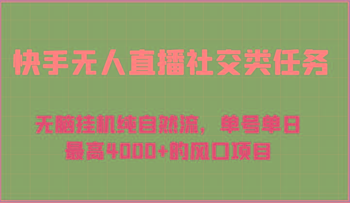 快手无人直播社交类任务：无脑挂机纯自然流，单号单日最高4000+的风口项目-Ai创业网