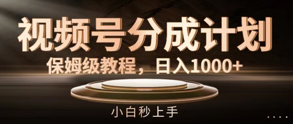 视频号分成计划保姆级教程，日入1K，小白秒上手【揭秘】-Ai创业网