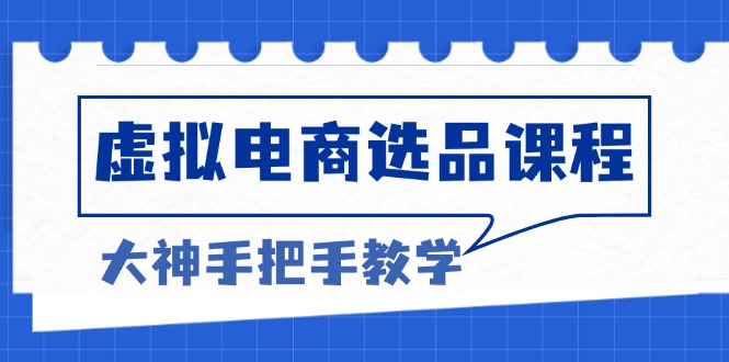 虚拟电商选品课程：解决选品难题，突破产品客单天花板，打造高利润电商-Ai创业网