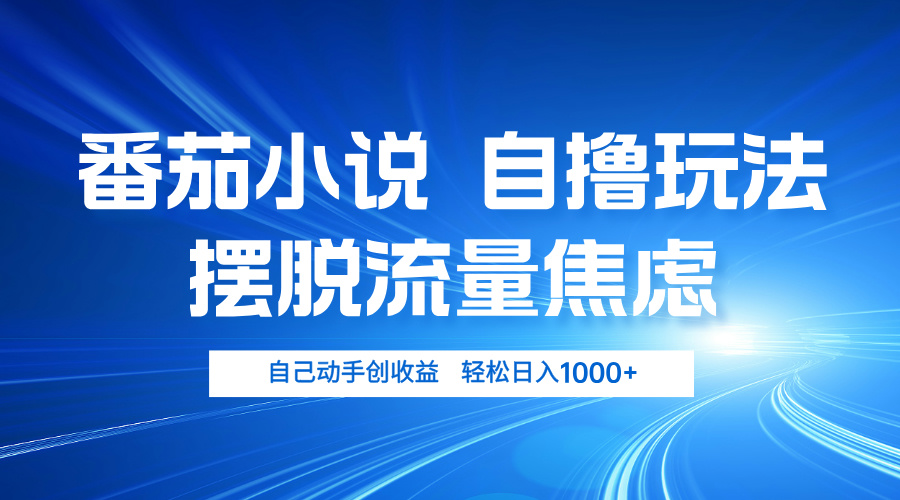 番茄小说自撸玩法 摆脱流量焦虑 日入1000+-Ai创业网