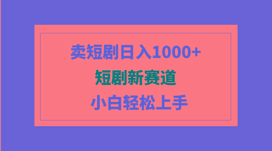 (9467期)短剧新赛道：卖短剧日入1000+，小白轻松上手，可批量-Ai创业网