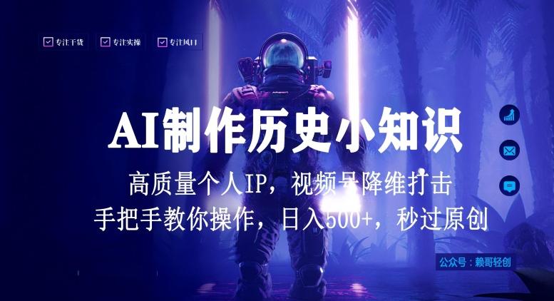 视频号AI制作历史小知识，日入1000+高质量原创个人ip，秒过原创，降维打击，全网首发【揭秘】-Ai创业网