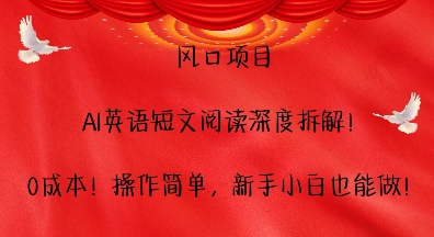 风口项目，AI英语短文阅读深度拆解，0成本，操作简单，新手小白也能做-Ai创业网