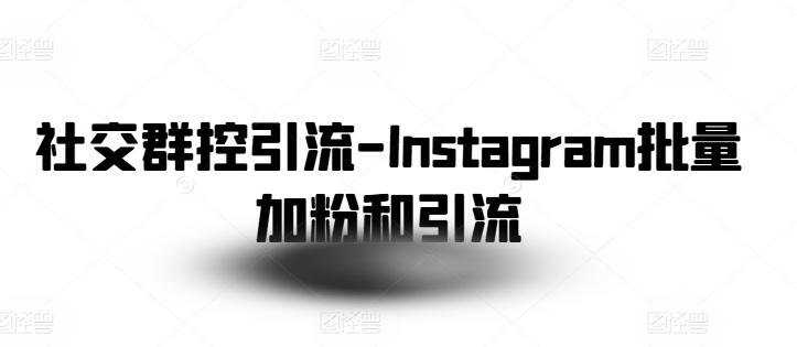 社交群控引流-Instagram批量加粉和引流-Ai创业网