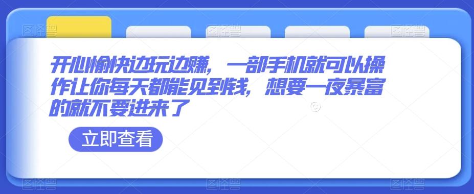 开心愉快边玩边赚，一部手机就可以操作让你每天都能见到钱，想要一夜暴富的就不要进来了-Ai创业网