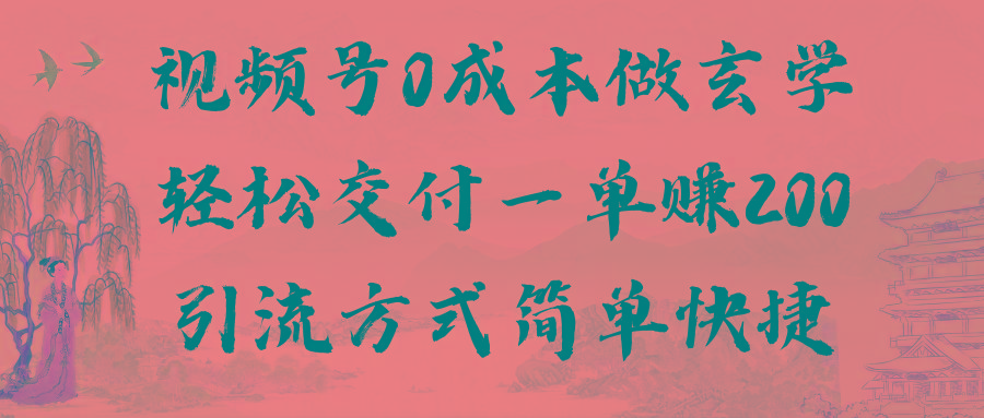 视频号0成本做玄学轻松交付一单赚200引流方式简单快捷(教程+软件)-Ai创业网