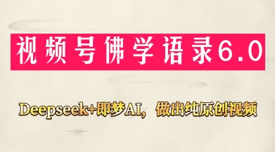 视频号佛学禅语6.0，用Deepseek+即梦ai，做纯原创视频，新手小白，也能月入1W+-Ai创业网