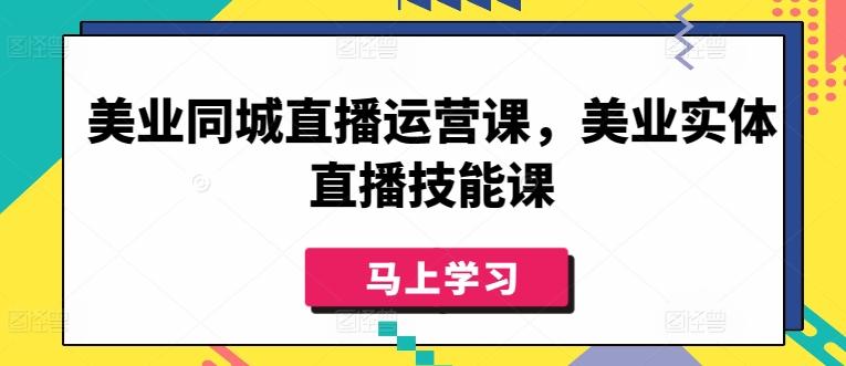 美业同城直播运营课，美业实体直播技能课-Ai创业网