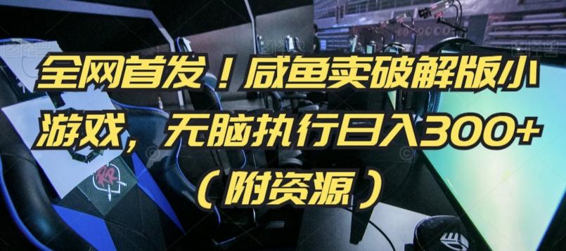 全网首发！咸鱼卖破解版小游戏，无脑执行日入300+(附资源)【揭秘】-Ai创业网