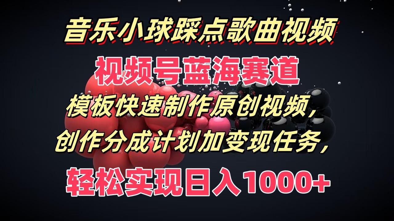 音乐小球踩点歌曲视频，视频号蓝海赛道，模板快速制作原创视频，分成计划加变现任务-Ai创业网