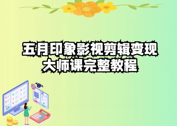 五自印象影视剪辑变现大师课完整教程-Ai创业网