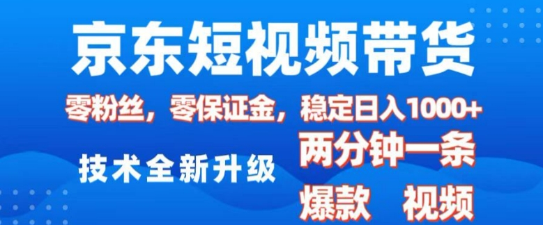 京东短视频带货，2025火爆项目，0粉丝，0保证金，操作简单，2分钟一条原创视频，日入1k【揭秘】-Ai创业网