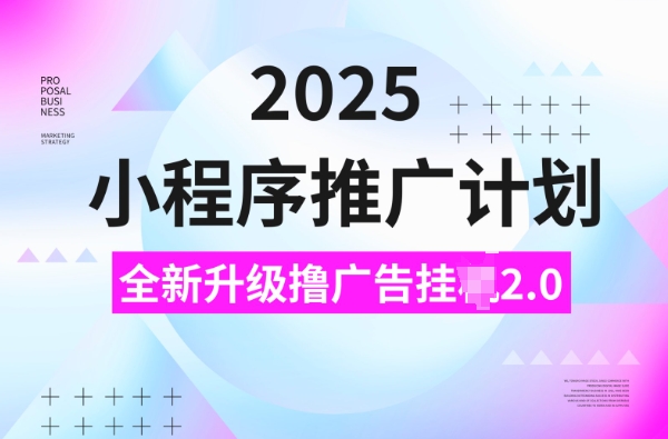 2025小程序推广计划，撸广告挂JI3.0玩法，日均5张【揭秘】-Ai创业网
