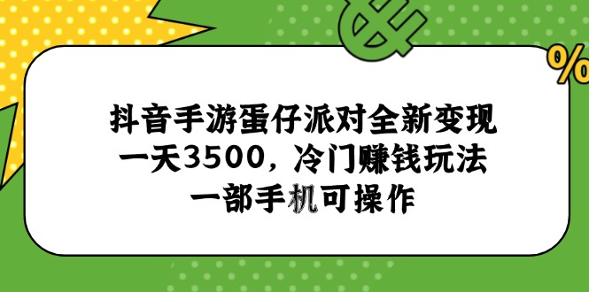 抖音手游蛋仔派对全新变现，一天3500，冷门赚钱玩法，一部手机可操作-Ai创业网