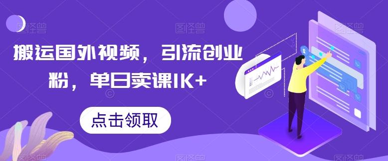 搬运国外视频，引流创业粉，单日卖课1K+【揭秘】-Ai创业网