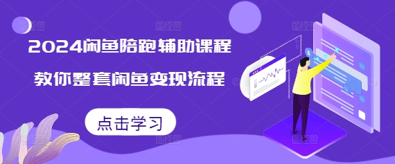 2024闲鱼陪跑辅助课程，教你整套闲鱼变现流程-Ai创业网