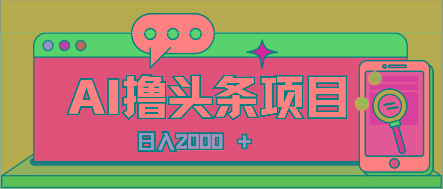 AI今日头条，当日建号，次日盈利，适合新手，每日收入超2000元的好项目-Ai创业网