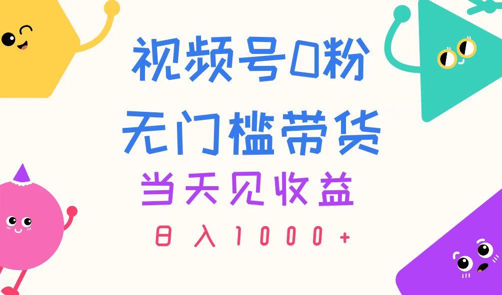视频号0粉无门槛带货，当天见收益，日入1000+-Ai创业网