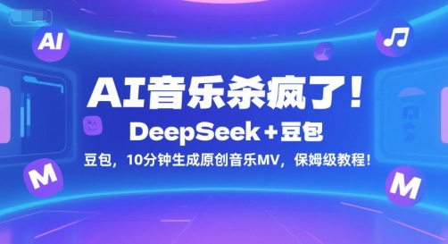 AI音乐杀疯了！DeepSeek+豆包，10分钟生成原创音乐MV，保姆级教程！-Ai创业网