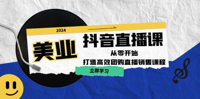 美业抖音直播课：从零开始，打造高效团购直播销售-Ai创业网
